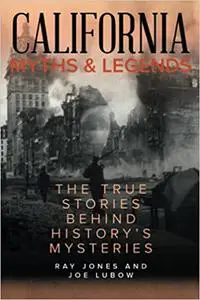 California Myths and Legends: The True Stories Behind History's Mysteries, Second Edition
