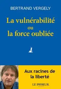 Bertrand Vergely, "La vulnérabilité ou La force oubliée"