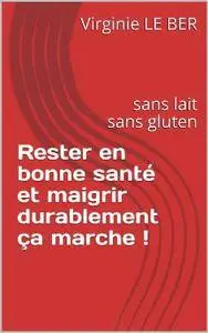 Virginie Le Ber, "Rester en bonne santé et maigrir durablement ça marche !: sans lait sans gluten"