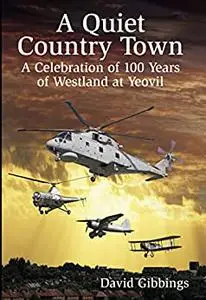 A Quiet Country Town: A Celebration of Westland at Yeovil