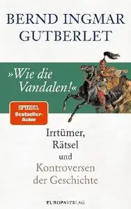 Bernd Ingmar Gutberlet - »Wie die Vandalen!«