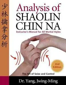 Analysis of Shaolin Chin Na: Instructors Manual for All Martial Styles