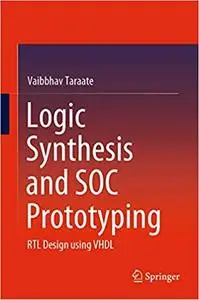 Logic Synthesis and SOC Prototyping: RTL Design using VHDL