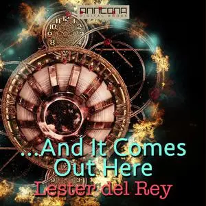 «...And It Comes Out Here» by Lester Del Rey