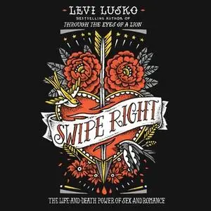 «Swipe Right: The Life-and-Death Power of Sex and Romance» by Levi Lusko