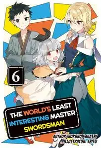 «The World's Least Interesting Master Swordsman: Volume 6» by Rokurou Akashi
