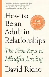 How to Be an Adult in Relationships: The Five Keys to Mindful Loving, 20th Anniversary Edition