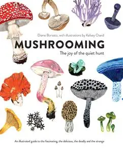 Mushrooming: The Joy of the Quiet Hunt – An Illustrated Guide to the Fascinating, the Delicious, the Deadly and the Strange