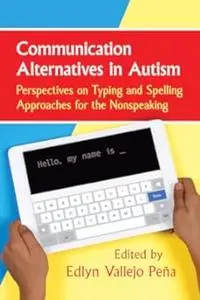 Communication Alternatives in Autism: Perspectives on Typing and Spelling Approaches for the Nonspeaking