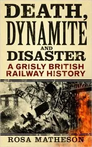 Death, Dynamite & Disaster: A Grisly British Railway History