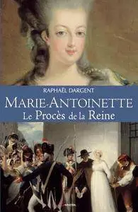 Raphaël Dargent, "Marie-Antoinette: Le Procès de la Reine"