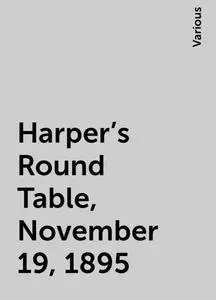 «Harper's Round Table, November 19, 1895» by Various