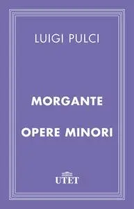 Luigi Pulci - Morgante e opere minori (2013)