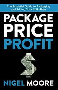 Package, Price, Profit: The Essential Guide to Packaging and Pricing Your MSP Plans
