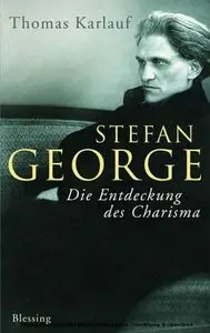Stefan George - Die Entdeckung des Charisma - Die Biografie