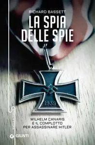 Richard Bassett, "La spia delle spie. Wilhelm Canaris e il complotto per assassinare Hitler"