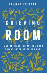 Grieving Room: Making Space for All the Hard Things after Death and Loss