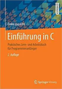 Einführung in C: Praktisches Lern- und Arbeitsbuch für Programmieranfänger (Repost)