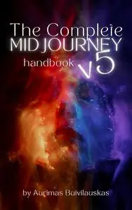 The Complete Midjourney V5 Handbook- Prompts, Tips, and Tricks