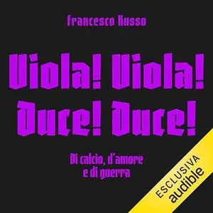 «Viola! Viola! Duce! Duce!? Di calcio, d'amore e di guerra» by Francesco Russo