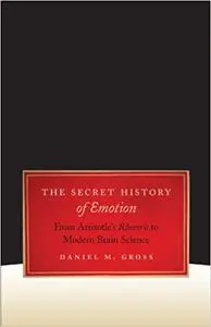 The Secret History of Emotion: From Aristotle's Rhetoric to Modern Brain Science