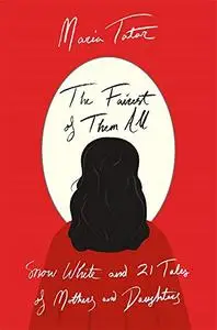 The Fairest of Them All: Snow White and 21 Tales of Mothers and Daughters