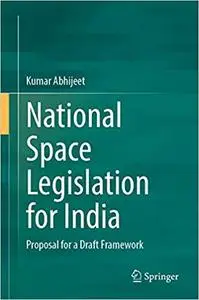 National Space Legislation for India: Proposal for a Draft Framework