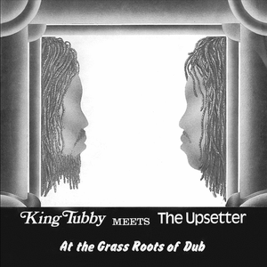 King Tubby meets The Upsetter - At The Grass Roots Of Dub (1974) {2005 Studio 16}