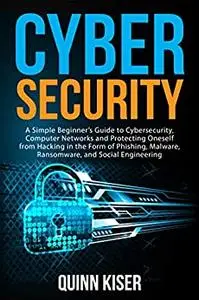 Cybersecurity: A Simple Beginner’s Guide to Cybersecurity, Computer Networks and Protecting Oneself from Hacking