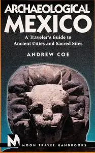 Archaeological Mexico: A Traveler’s Guide to Ancient Cities and Sacred Sites