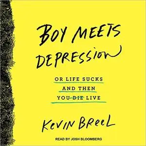 Boy Meets Depression: Or Life Sucks and Then You Live [Audiobook]