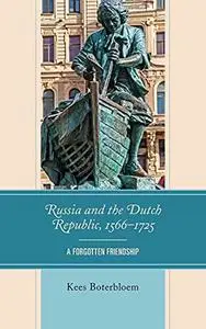 Russia and the Dutch Republic, 1566–1725: A Forgotten Friendship