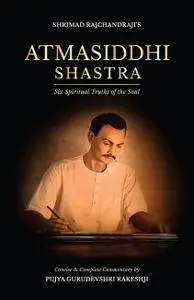 Atmasiddhi Shastra: Six Spiritual Truths of the Soul (Concise & Complete Commentary)