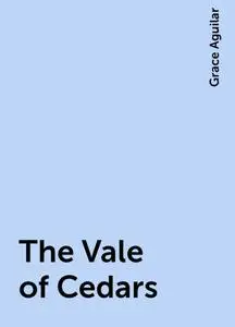 «The Vale of Cedars» by Grace Aguilar