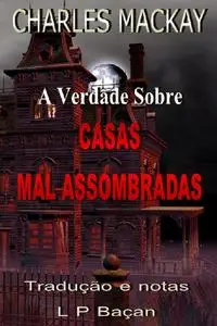 «A Verdade Sobre Casas Mal-Assombradas» by L.P. Baçan Tradutor