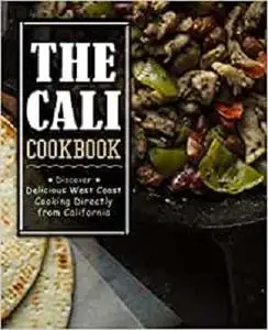 The Cali Cookbook: Discover Delicious West Coast Cooking Directly from California (2nd Edition)