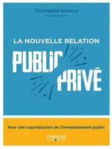 Christophe Soisson, "La nouvelle relation public-privé: Pour une coproduction de l'investissement public"