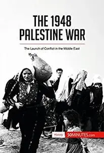 The 1948 Palestine War: The Launch of Conflict in the Middle East (History)
