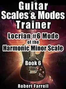 Guitar Scales and Modes Trainer: Locrian #6 Mode of the Harmonic Minor Scale