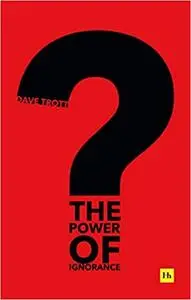 The Power of Ignorance: How creative solutions emerge when we admit what we don’t know