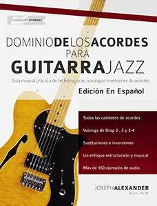 Dominio de los acordes para guitarra jazz: Guía musical práctica de las estructuras, voicings e inversiones de acordes