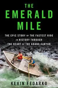 The Emerald Mile: The Epic Story of the Fastest Ride in History Through the Heart of the Grand Canyon