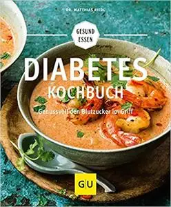 Diabetes-Kochbuch: Mit Low Carb Gewicht und Blutzuckerspiegel im Griff