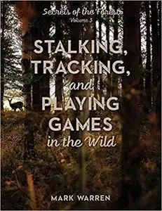 Stalking, Tracking, and Playing Games in the Wild: Secrets of the Forest (Volume 3)