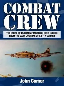 Combat Crew: The Story of 25 Combat Missions Over Europe From the Daily Journal of a B-17 Gunner