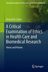 A Critical Examination of Ethics in Health Care and Biomedical Research: Voices and Visions