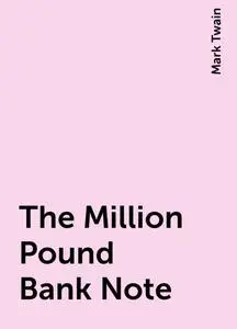 «The Million Pound Bank Note» by Mark Twain
