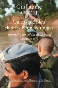 Guillaume Ancel, "Un casque bleu chez les Khmers rouges"