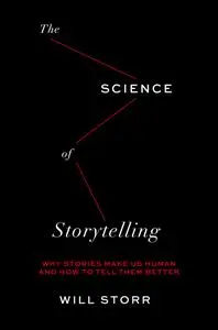 The Science of Storytelling: Why Stories Make Us Human and How to Tell Them Better