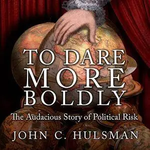 To Dare More Boldly: The Audacious Story of Political Risk [Audiobook]